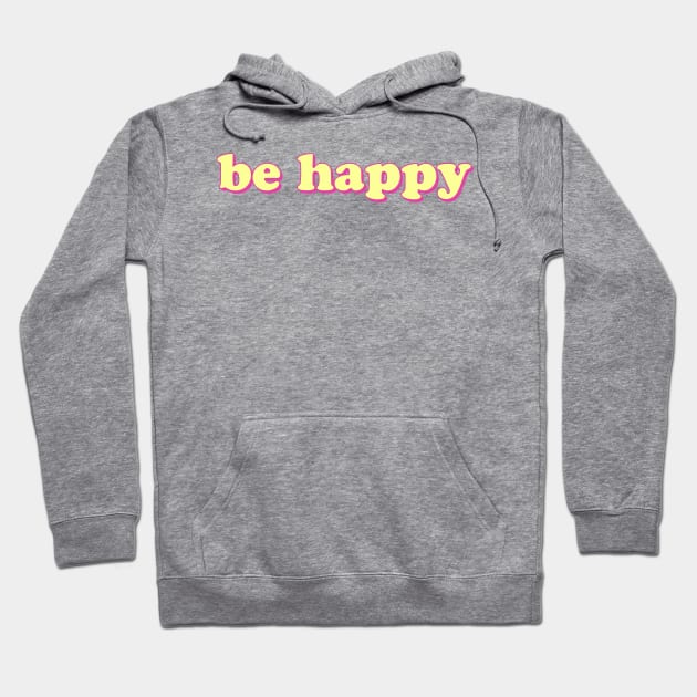 Be Happy Hoodie by lolosenese